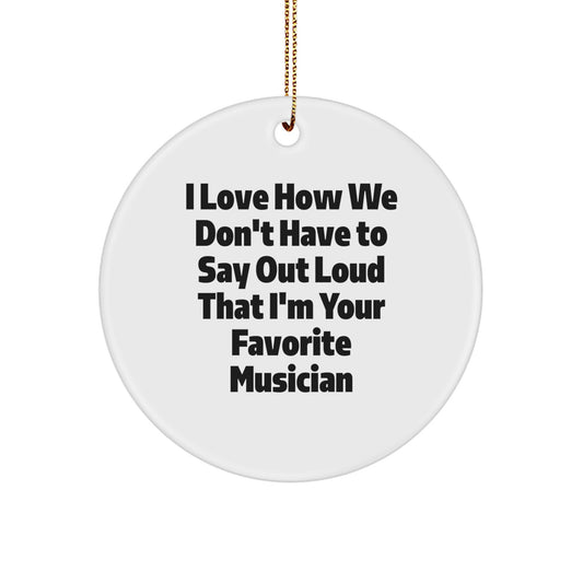 Funny Musician Gifts from Friends to Favorite Musicians - I Love How We Don't Have To Say Out Loud That I'm Your Favorite Musician Circle Ornament, Men Gifts for Christmas - Image 1