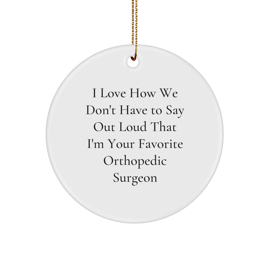 Funny Orthopedic Surgeon Gifts from Men to Orthopedic Surgeon for Christmas Unique Circle Ornament, I Love How We Don't Have To Say Out Loud That I'm Your Favorite Orthopedic Surgeon - Image 1