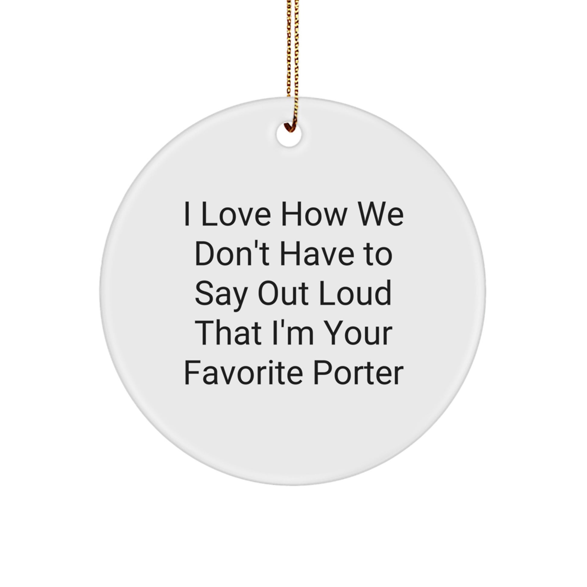 Funny Porter Gifts, I Love How We Don't Say Out Loud, Circle Ornament, Perfect for Christmas Memorable Presents from Family to Favorite Porter - Image 1