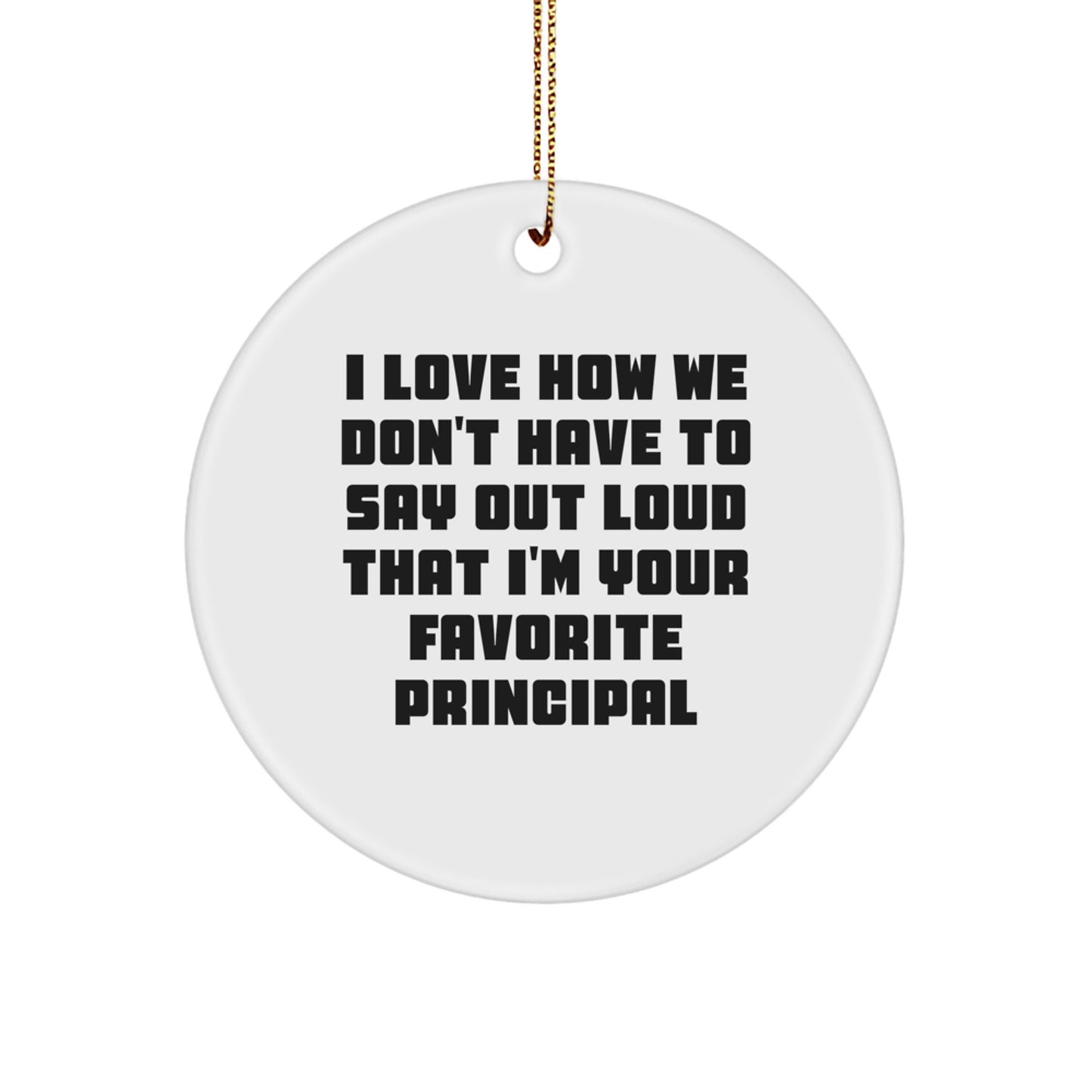 Funny Principal Circle Ornament Gifts from Friends - I Love How We Don't Have To Say Out Loud - Unique Christmas Unique Gifts for Principal - Image 1
