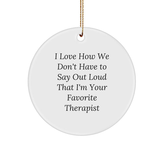 Gifts from Friends and Family, Therapist Circle Ornament, 'I Love How We Don't Have To Say Out Loud That I'm Your Favorite Therapist', Christmas Unique Gifts for Therapist - Image 1