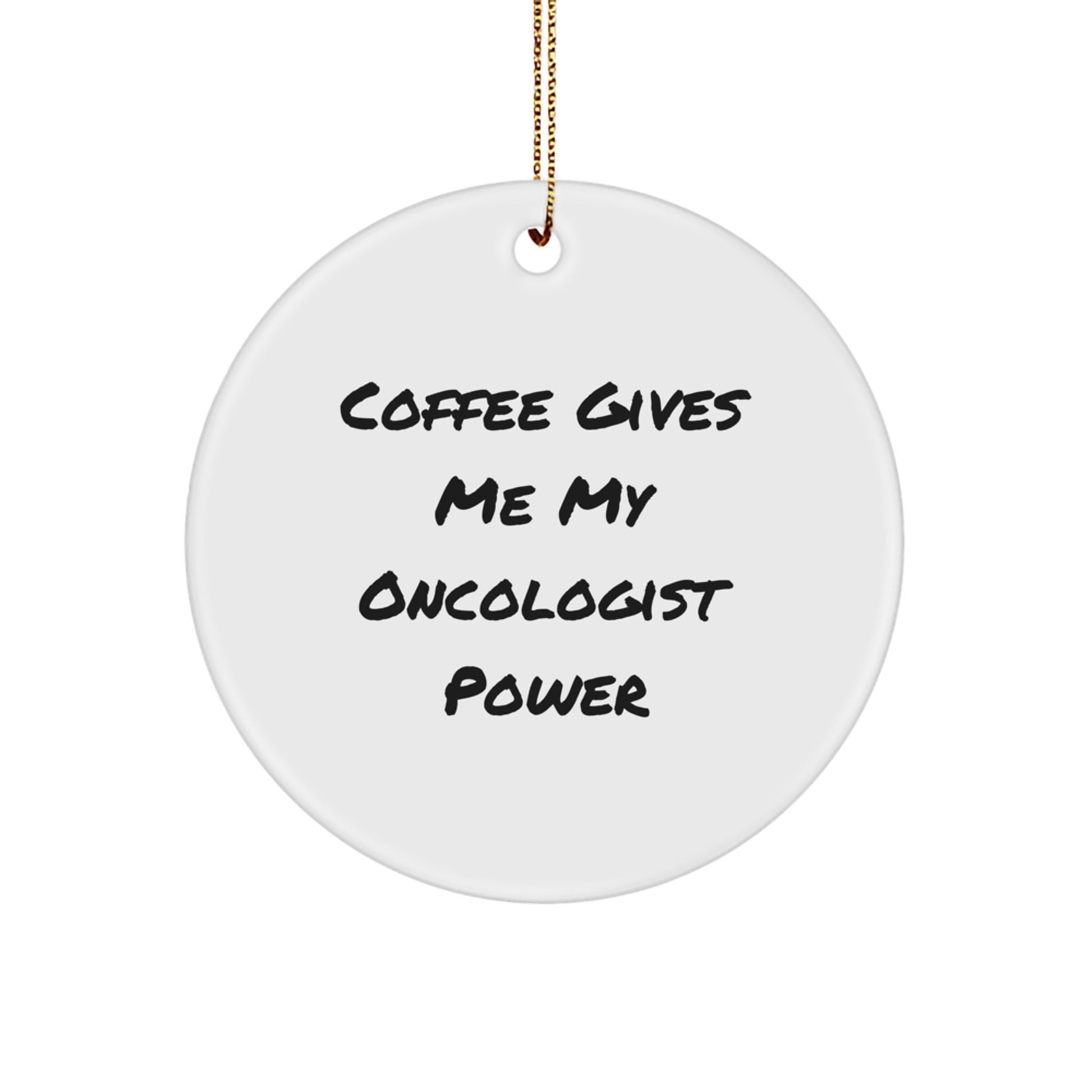 Funny Oncologist Gifts from Friends for Christmas - 'Coffee Gives Me My Oncologist Power' Circle Ornament - Image 1