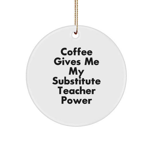 Funny Substitute Teacher Gifts from Friends, Circle Ornament with 'Coffee Gives Me My Substitute Teacher Power' Quote for Christmas - Image 1