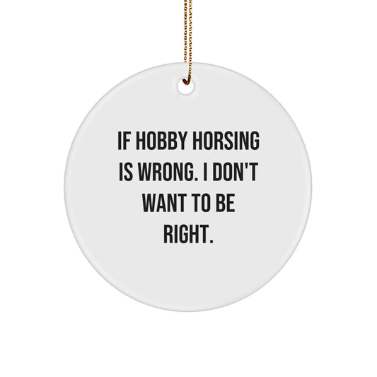 Funny Hobby Horsing Gifts from Friends, 'If Hobby Horsing Is Wrong. I Don't Want To Be Right.' Circle Ornament for Christmas - Image 1
