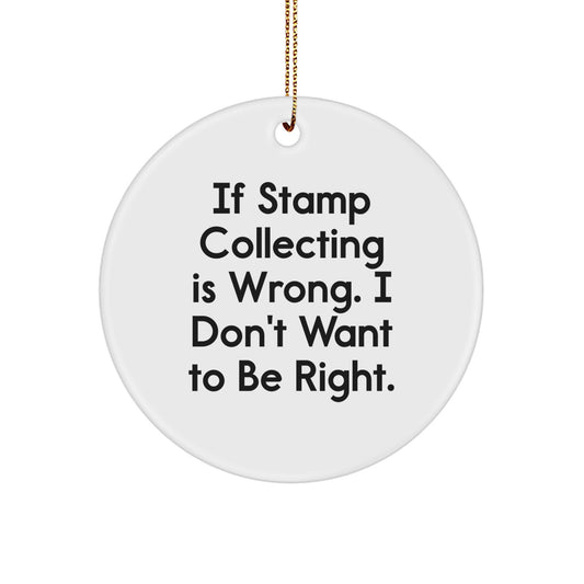 Stamp Collecting Gifts from Friends, Family, or Coworkers - If Stamp Collecting Is Wrong, I Don't Want to Be Right., Cute Christmas Circle Ornament for Stamp Collecting Enthusiasts - Image 1