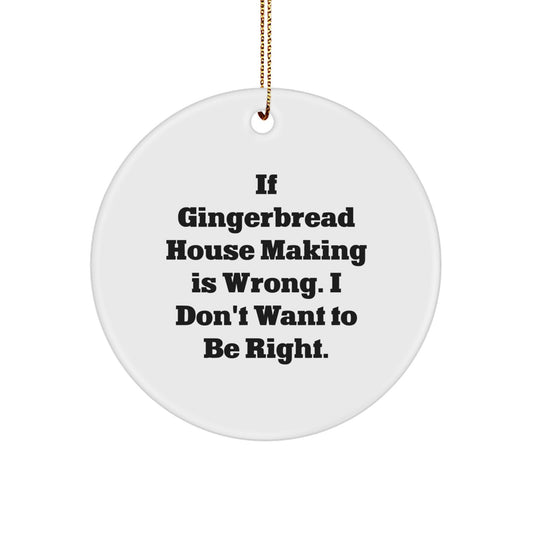 Gingerbread House Making Fun Circle Ornaments, Gifts for Friends, 'If Gingerbread House Making Is Wrong. I Don't Want To Be Right.' Funny Christmas Decor - Image 1