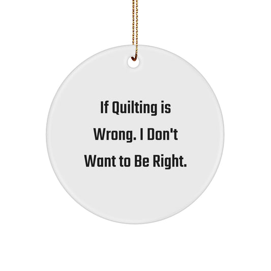 Quilting Gifts from Friends, Circle Ornament with Funny Quote 'If Quilting Is Wrong. I Don't Want To Be Right.' for Quilting Enthusiasts, White Circle Ornament, Christmas Unique Gifts - Image 1