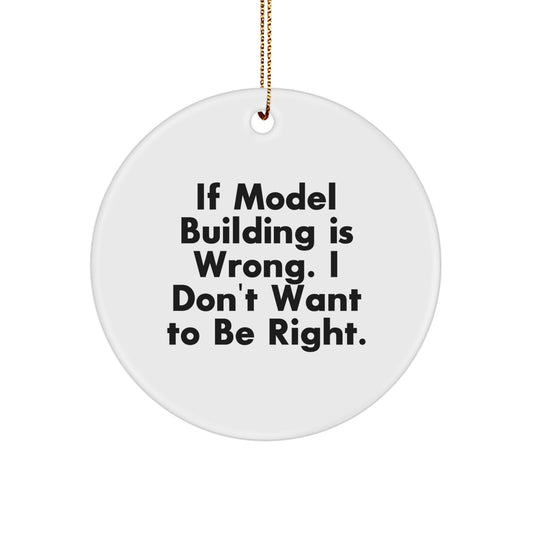 Model Building Gifts - Circle Ornament with Funny Quote 'If Model Building Is Wrong. I Don't Want To Be Right.' - Gifts from Friends to Family for Christmas - Image 1