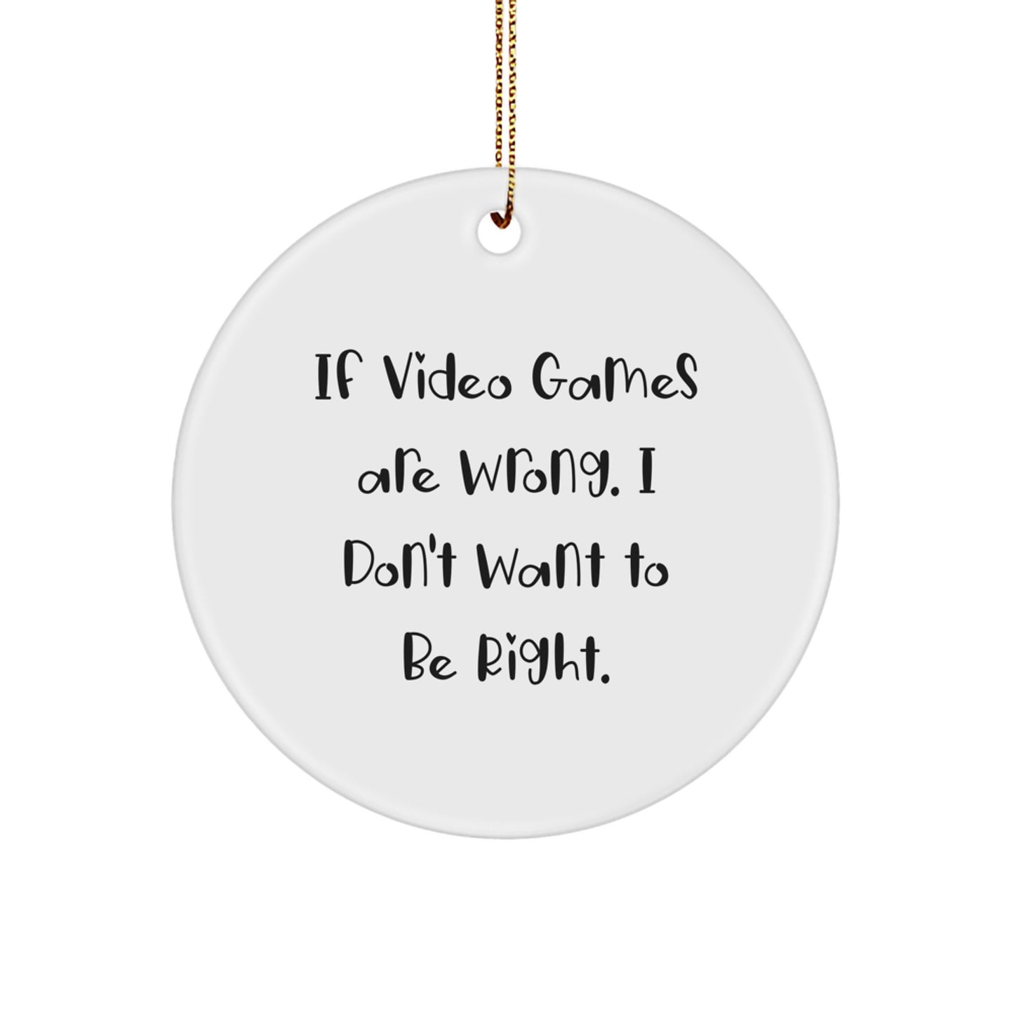 Funny Playing Video Games Gifts for Friends, Circle Ornament with If Video Games Are Wrong. I Don't Want To Be Right., White, 2.75'' Tall, Perfect for Christmas - Image 1