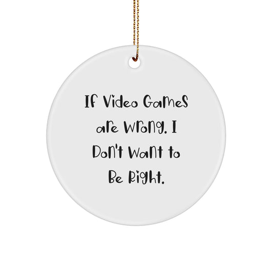 Funny Playing Video Games Gifts for Friends, Circle Ornament with If Video Games Are Wrong. I Don't Want To Be Right., White, 2.75'' Tall, Perfect for Christmas - Image 1