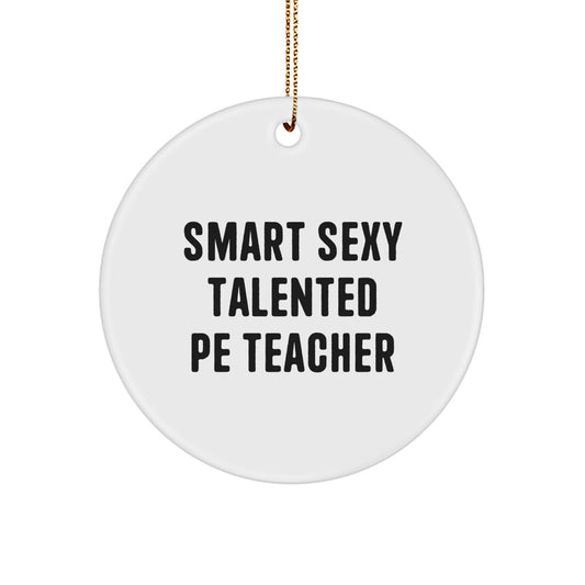 Smart Sexy Talented PE Teacher Circle Ornament, 'Funny' Quote Gifts from Friends to PE Teacher for Christmas - Image 1