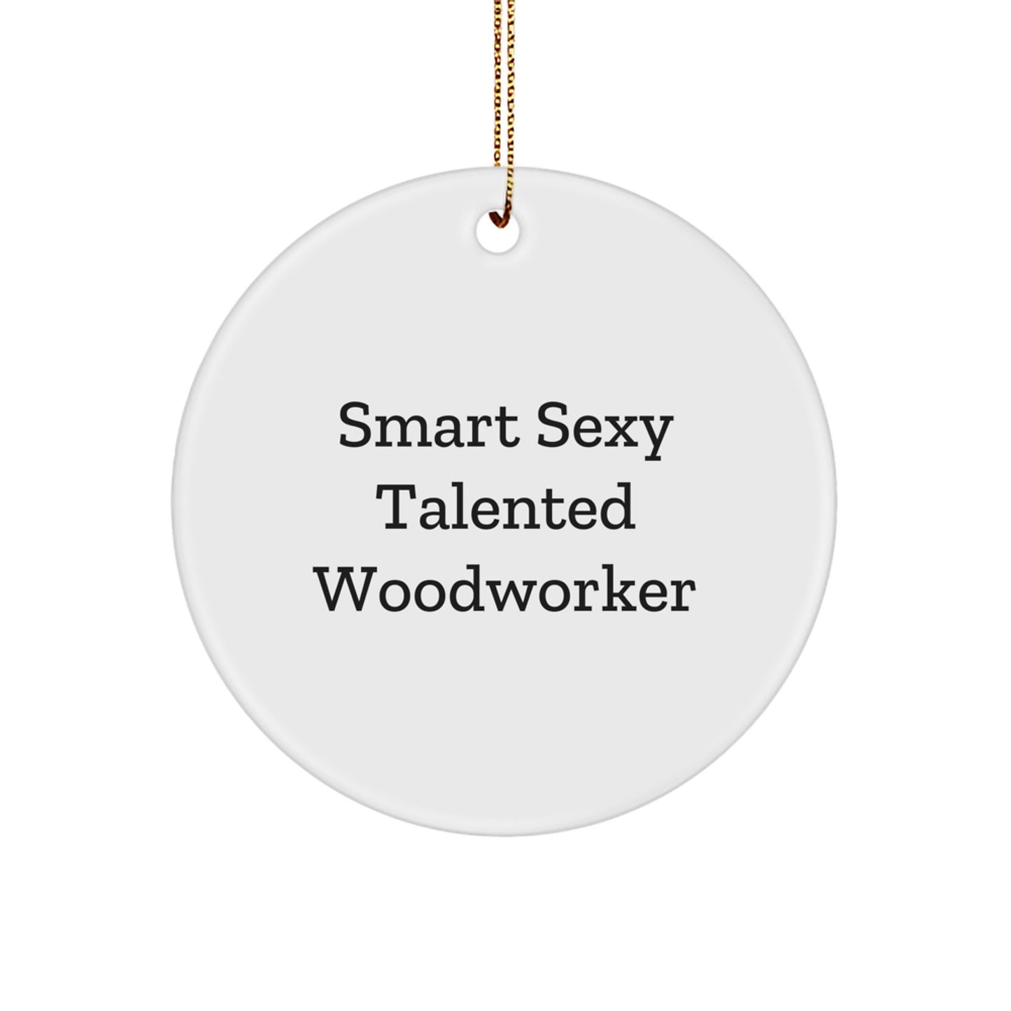 Smart Sexy Talented Woodworker Gifts - Funny Circle Ornament for Men, Women, and Friends - Christmas Unique Gifts from Family - Image 1