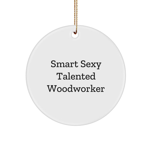 Smart Sexy Talented Woodworker Gifts - Funny Circle Ornament for Men, Women, and Friends - Christmas Unique Gifts from Family - Image 1