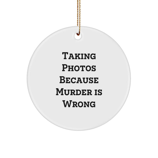 Taking Photos Gifts from Friends - Circle Ornament for Christmas - 'Taking Photos Because Murder Is Wrong' Quote - Image 1