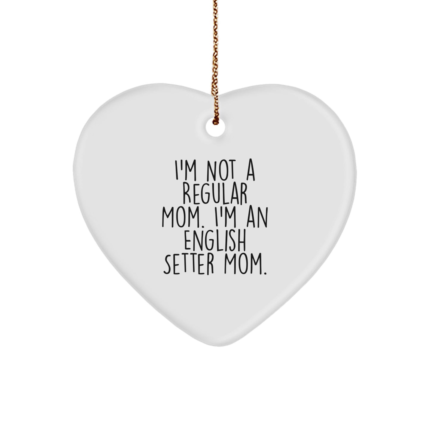 English Setter Dog Mom's Funny Gift, Heart Ornament for Friends, Family, 'I'm Not A Regular Mom. I'm An English Setter Mom.' - Image 1