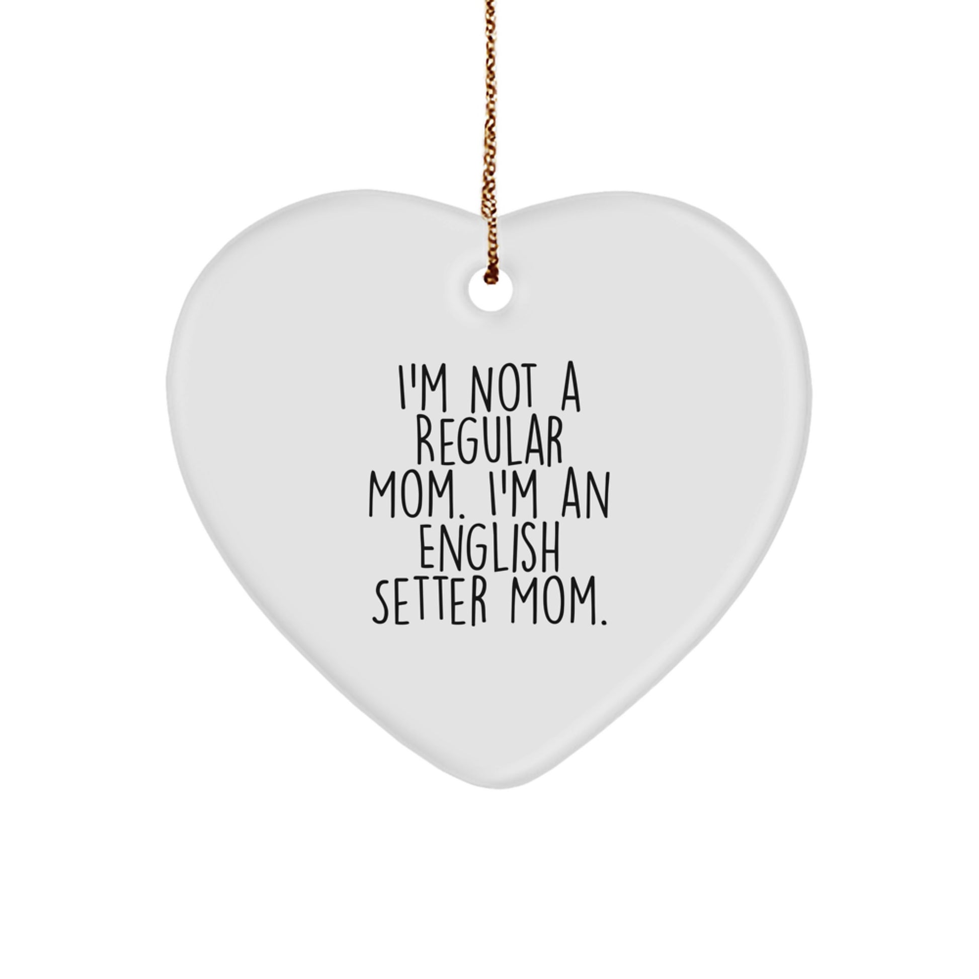 English Setter Dog Mom's Funny Gift, Heart Ornament for Friends, Family, 'I'm Not A Regular Mom. I'm An English Setter Mom.' - Image 1