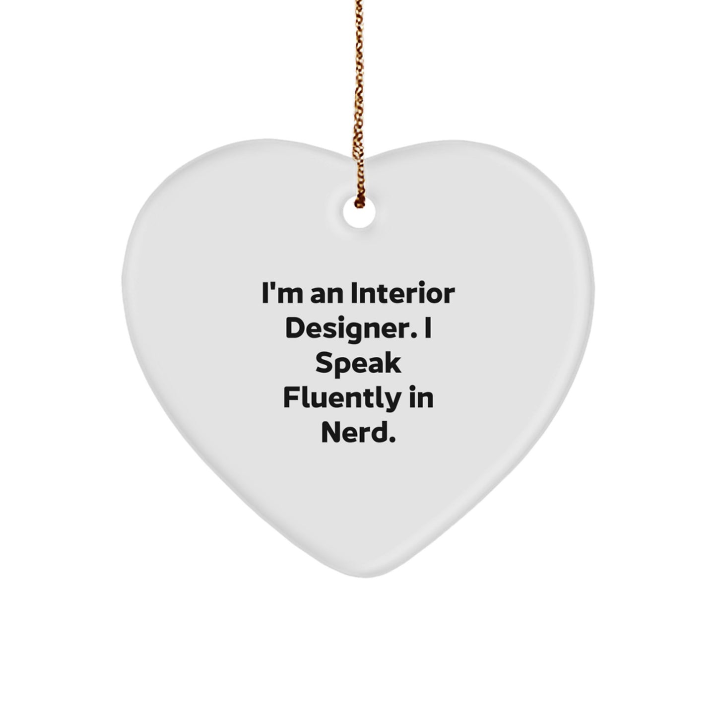 Funny Interior Designer Gifts, 'I'm An Interior Designer. I Speak Fluently In genius.' Heart Ornament for Christmas, Gifts from Friends to Family - Image 1