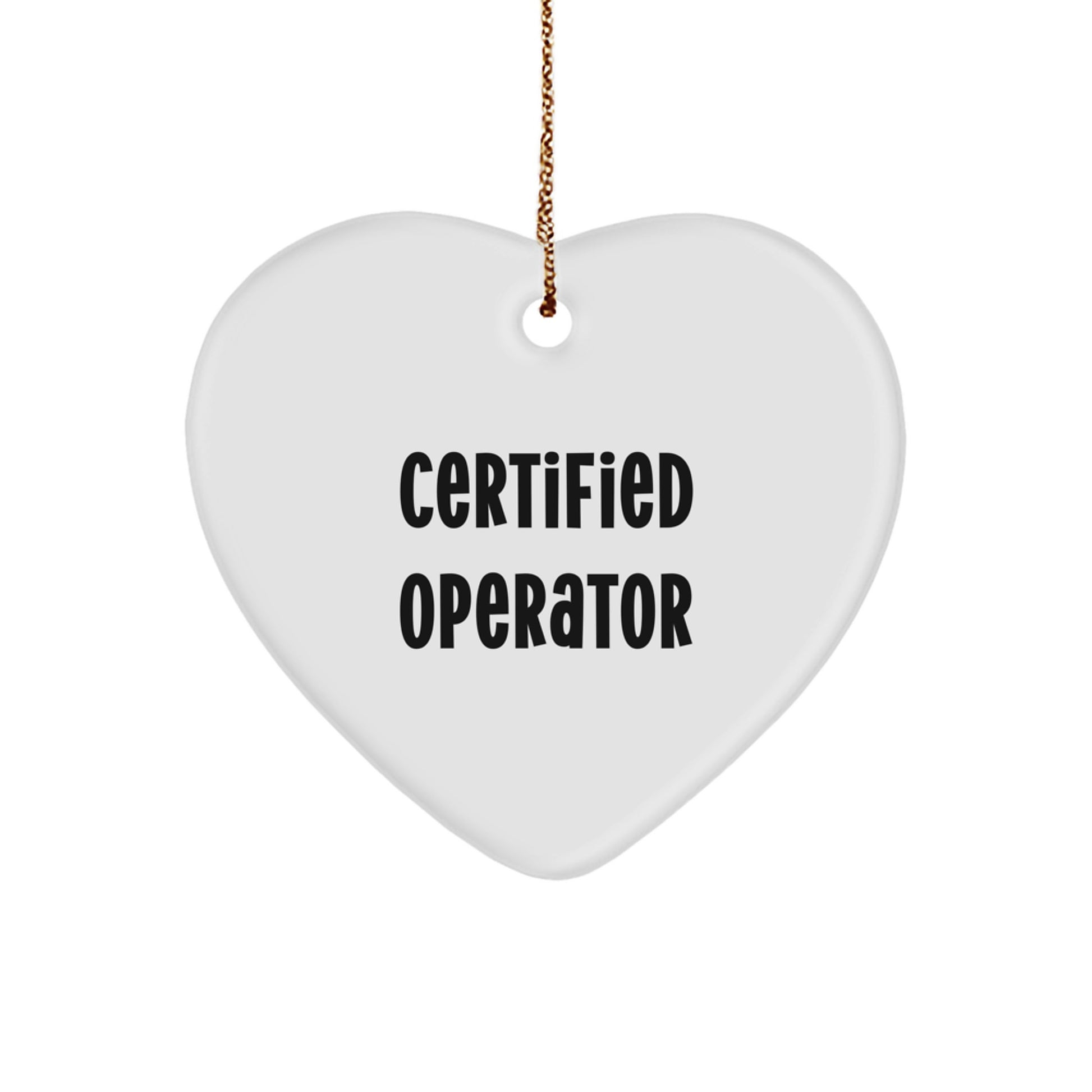 Funny Quote Certified Operator Heart Ornament, Gifts from Family to Operator, 2.75'' Tall, Lightweight, Perfect for Christmas Unique Gifts - Image 1