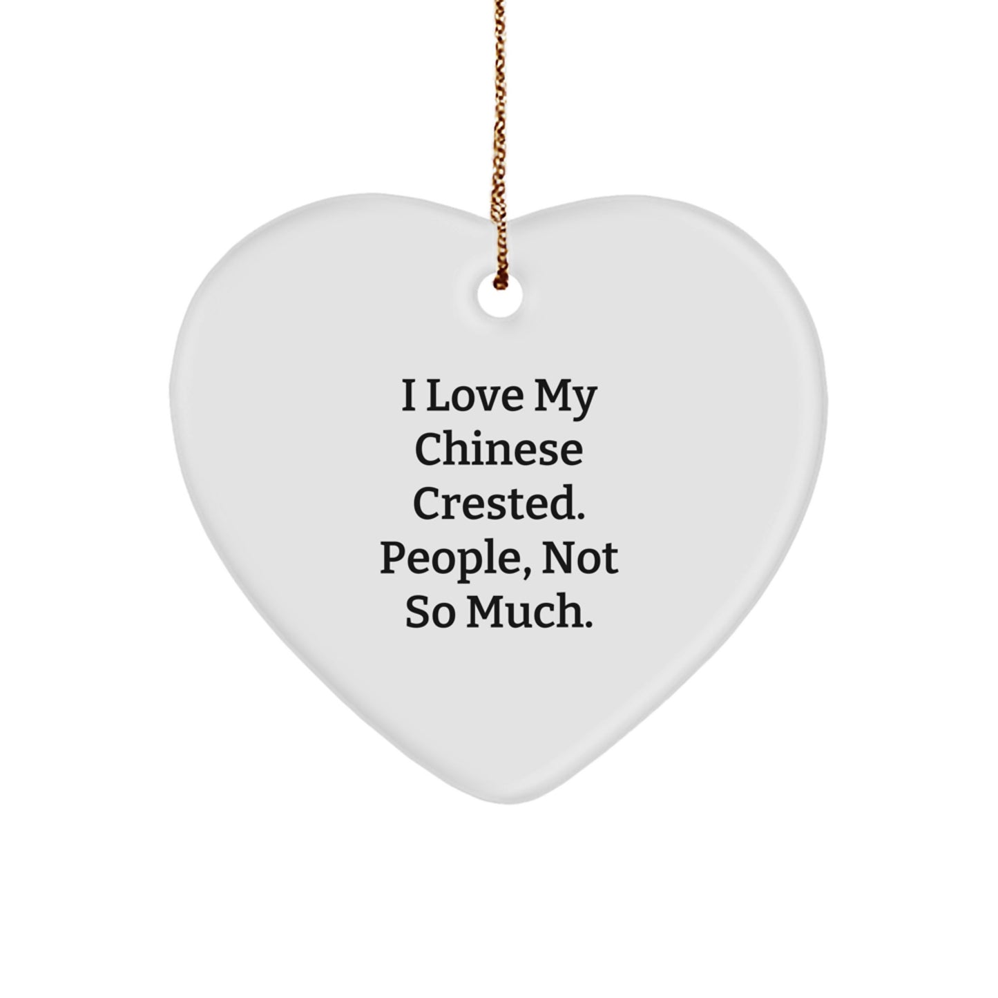 Chinese Crested Dog Lovers' Funny Heart Ornament, Gifts from Friends for Chinese Crested Dog Owners, I Love My Chinese Crested. People, Not So Much., Christmas Unique Gifts - Image 1