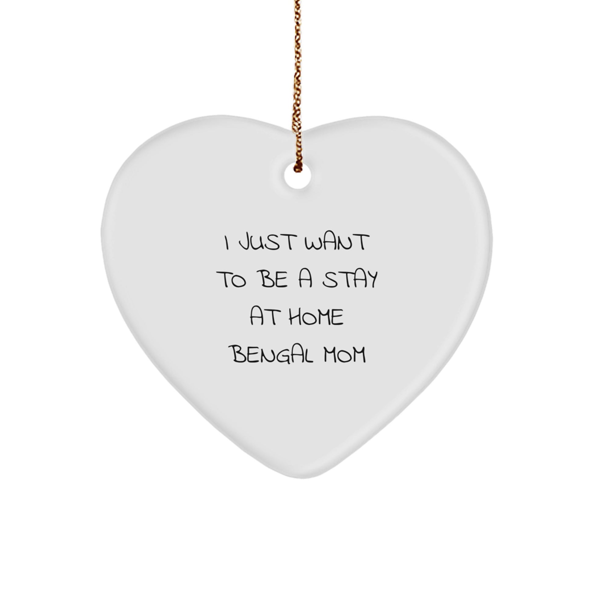 Bengal Cat Mom's Joy, Heart Ornament Gifts from Friends for Christmas - 'I Just Want To Be A Stay At Home Bengal Mom' - Image 1