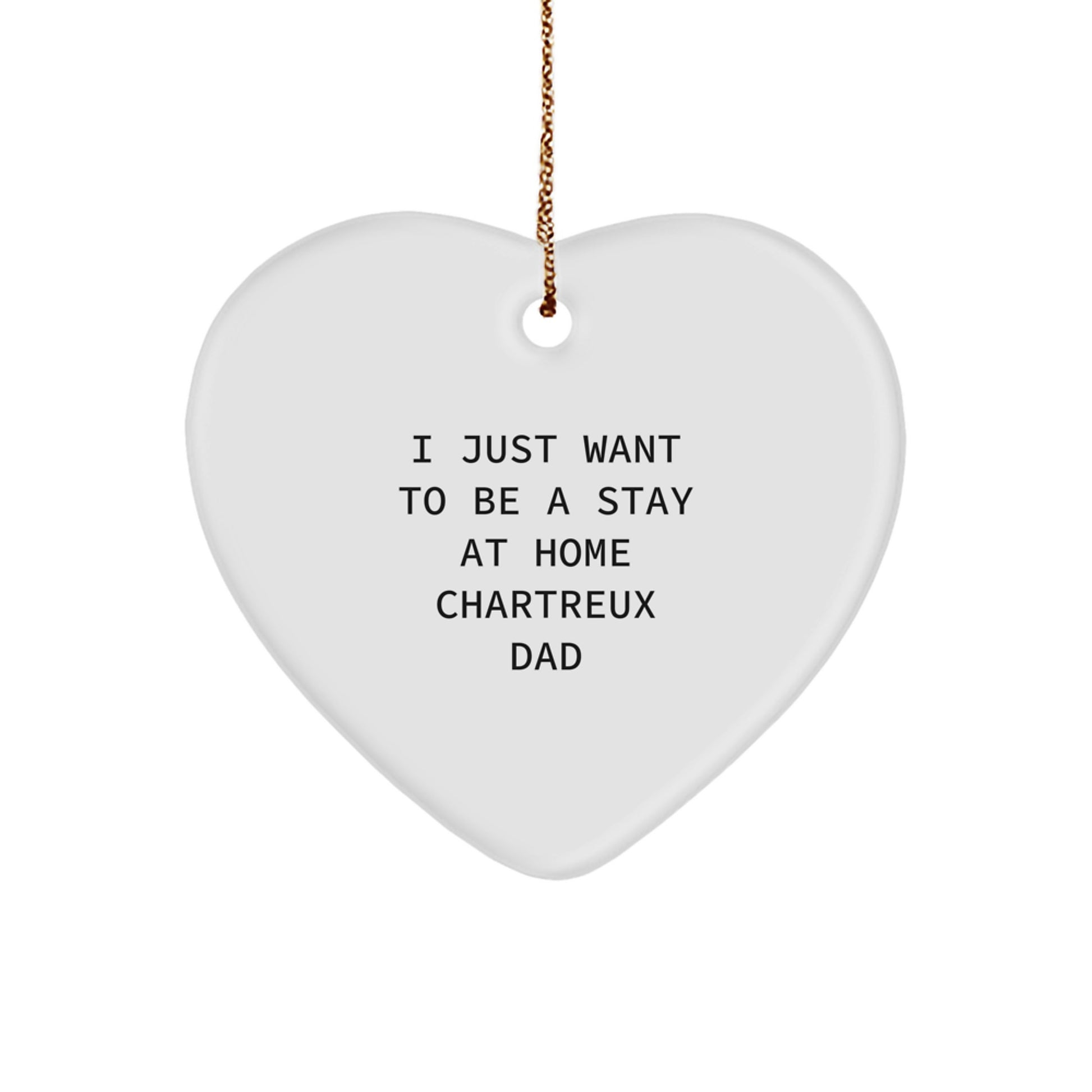 Chartreux Cat Dad's Heartfelt Christmas Unique Gift, I Just Want To Be A Stay At Home Chartreux Dad, Heart Ornament for Men, Women, or Friends, Gifts from Family, Christmas Unique Present - Image 1