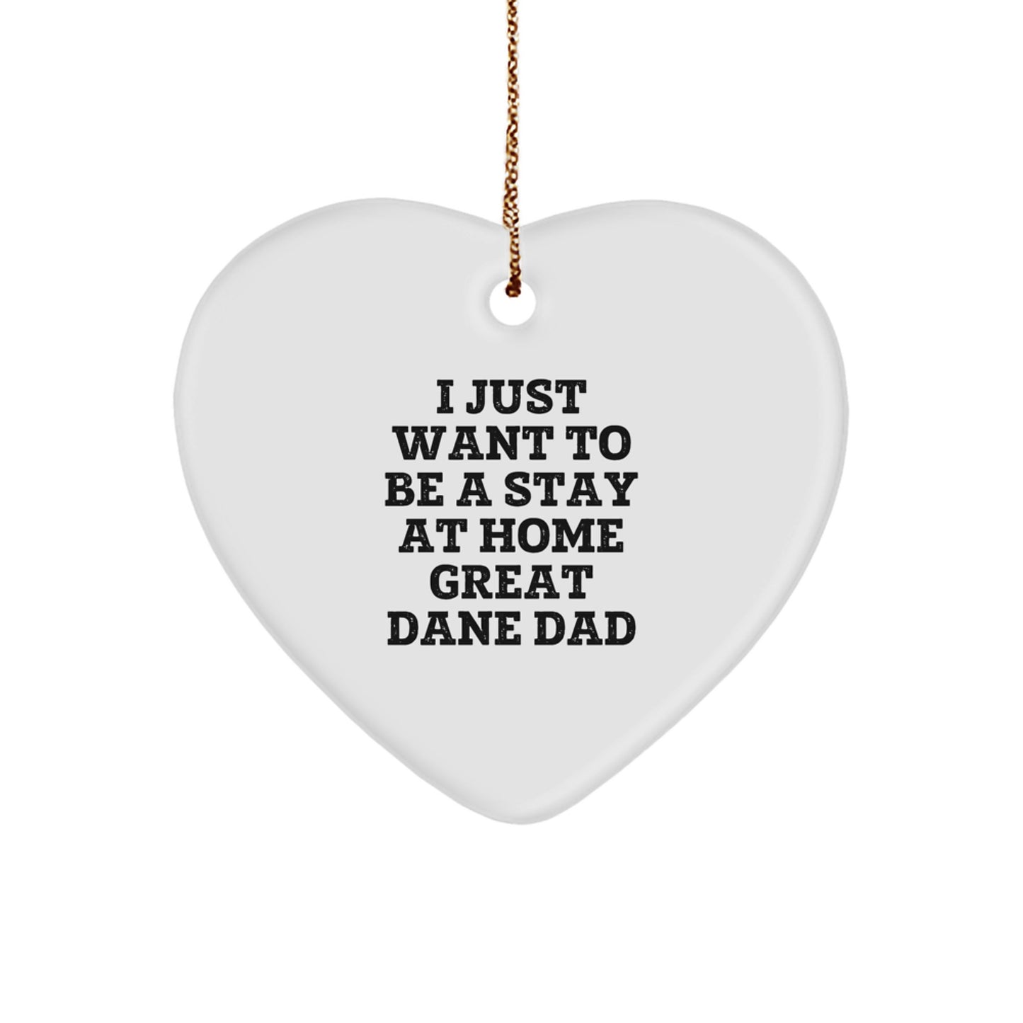 Funny Great Dane Dog Dad Gift - I Just Want To Be A Stay Home Great Dane Dad Heart Ornament, Gifts from Men to Great Dane Dog, Christmas Unique Present - Image 1