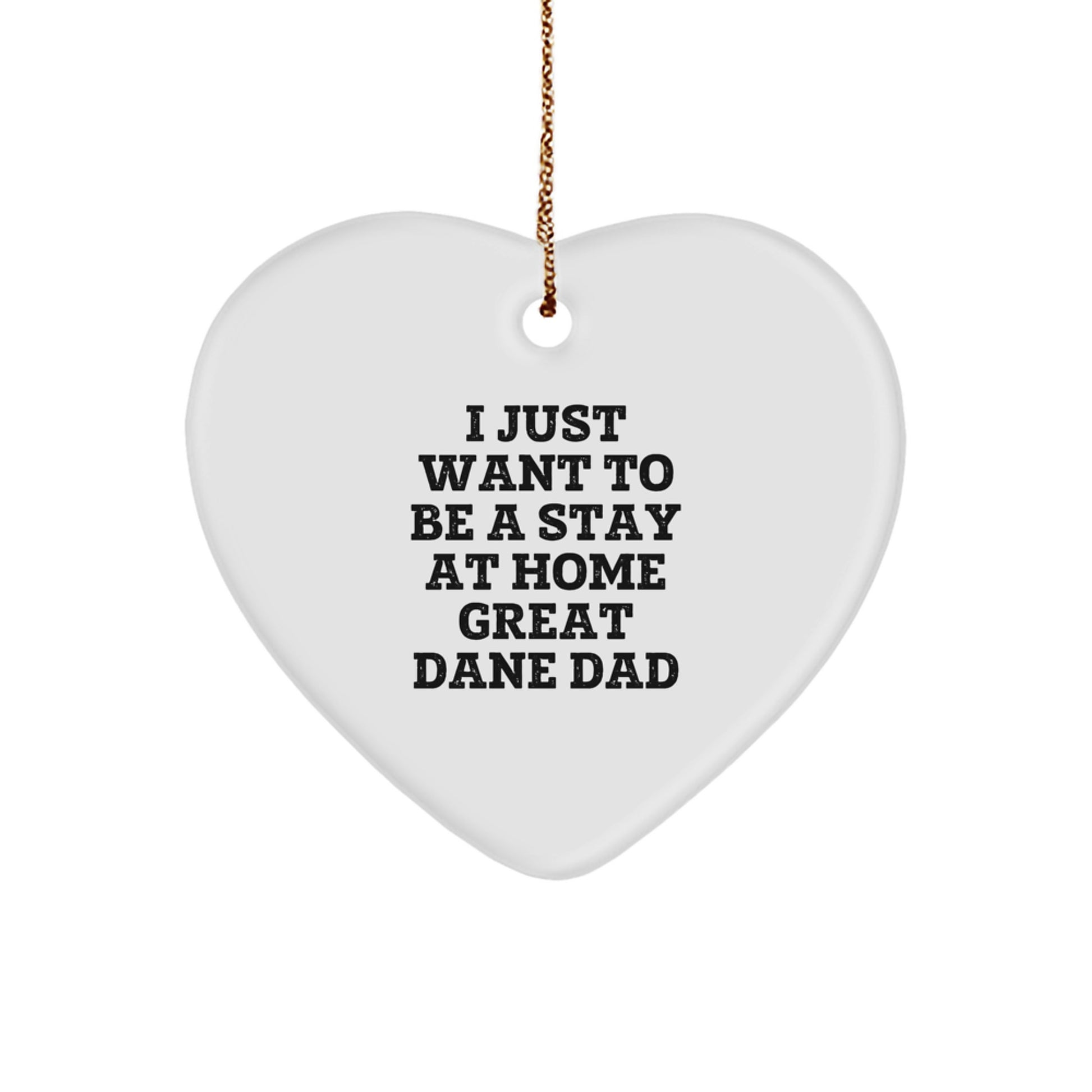 Funny Great Dane Dog Dad Gift - I Just Want To Be A Stay Home Great Dane Dad Heart Ornament, Gifts from Men to Great Dane Dog, Christmas Unique Present - Image 1