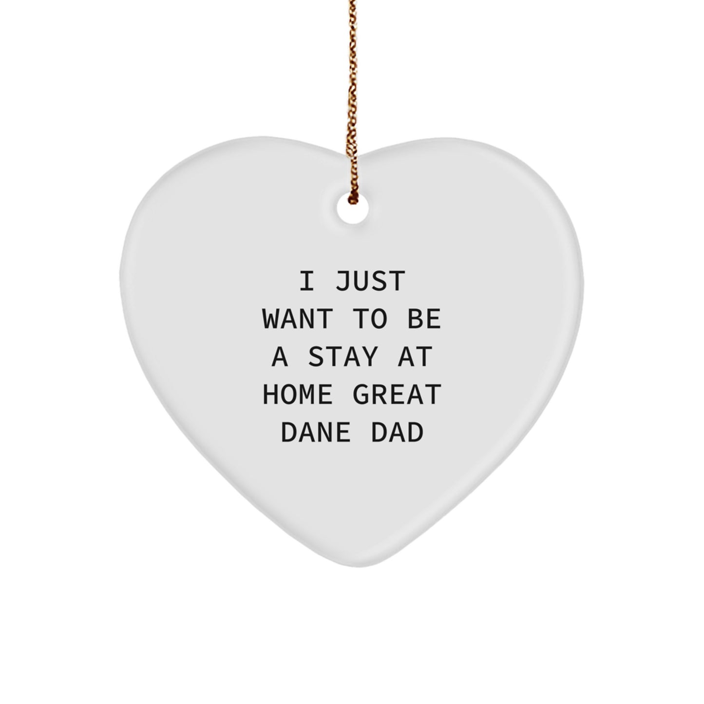 Funny Great Dane Dog Gifts from Dad - Heart Ornament for Men, I Just Want To Be A Stay At Home Great Dane Dad, Unique Christmas Unique Gifts for Family - Image 1