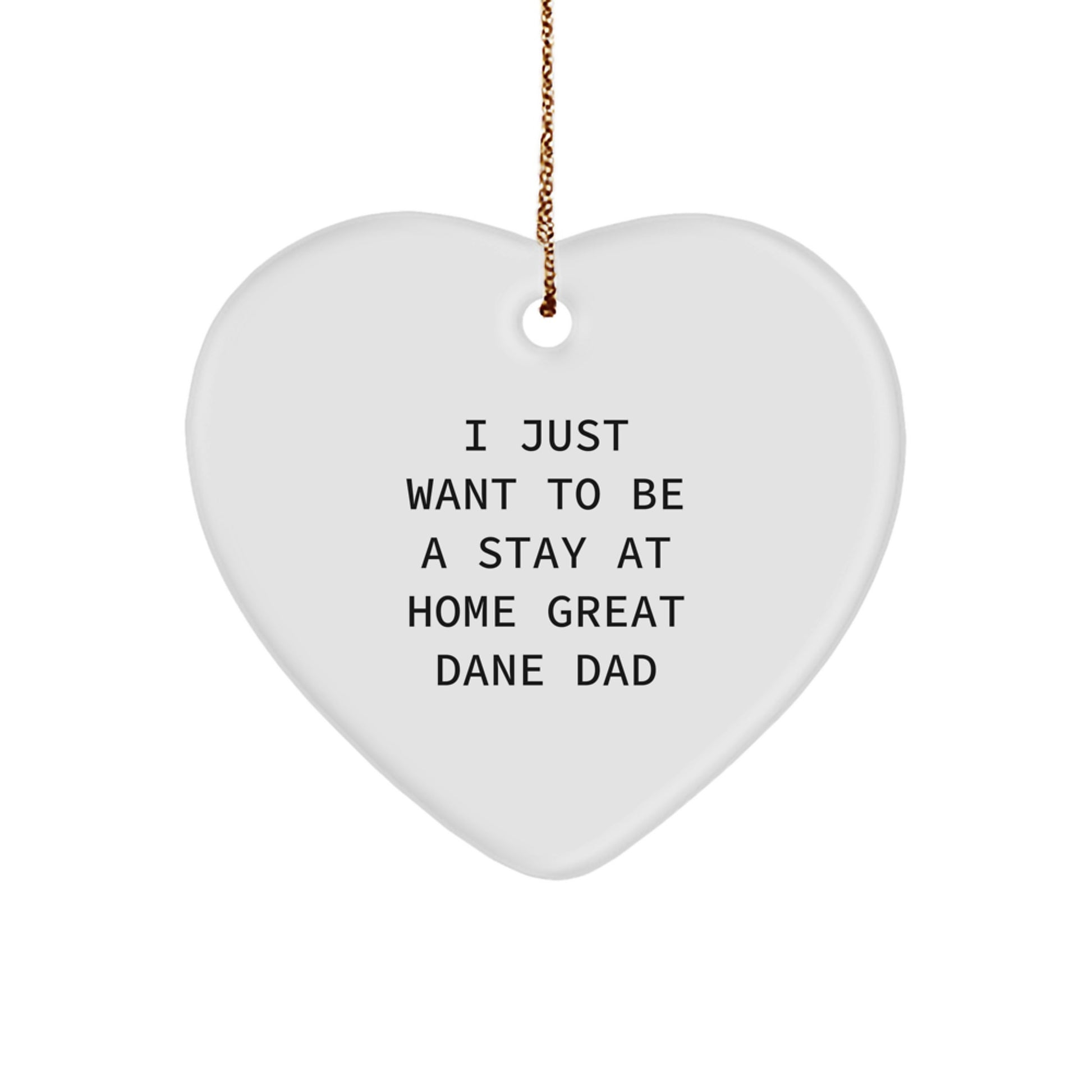 Funny Great Dane Dog Gifts from Dad - Heart Ornament for Men, I Just Want To Be A Stay At Home Great Dane Dad, Unique Christmas Unique Gifts for Family - Image 1