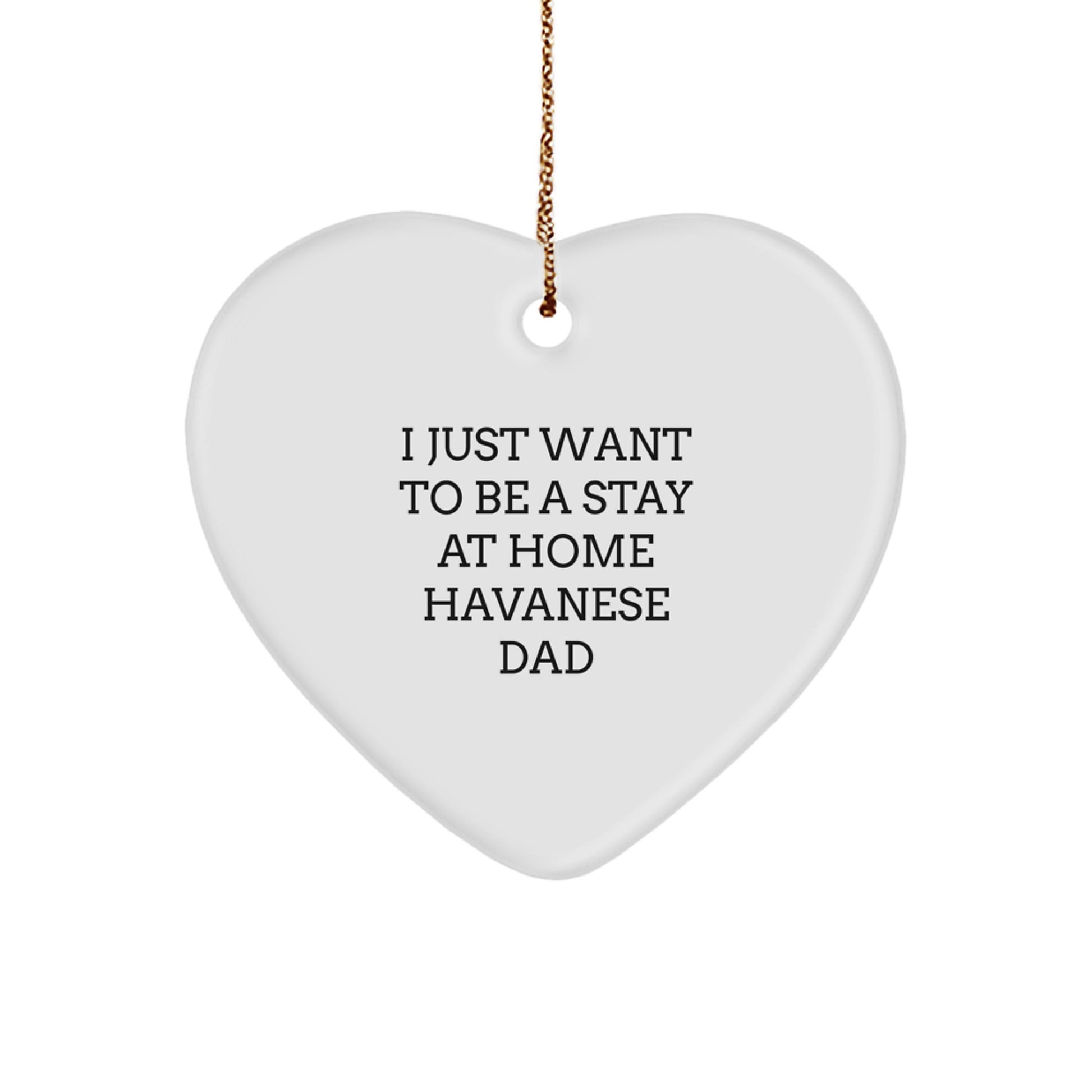 Havanese Dog Gifts for Family - 'I Just Want To Be A Stay At Home Havanese Dad' Heart Ornament, White, Christmas Unique Gifts from Dad to Family - Image 1