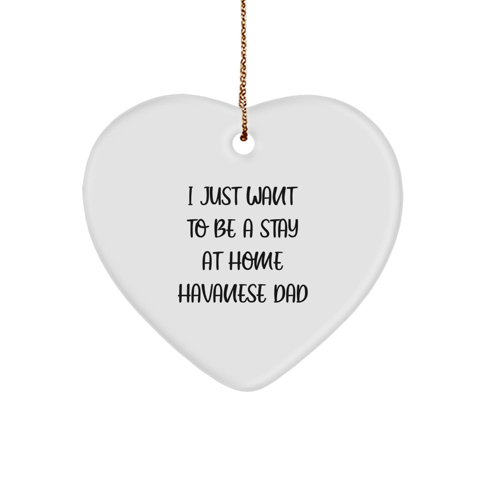 Funny Havanese Dog Gifts for Men from Dad's Heart, 'I Just Want To Be A Stay At Home Havanese Dad' Christmas Ornament, Heart Shaped, White, 2.75' tall - Image 1