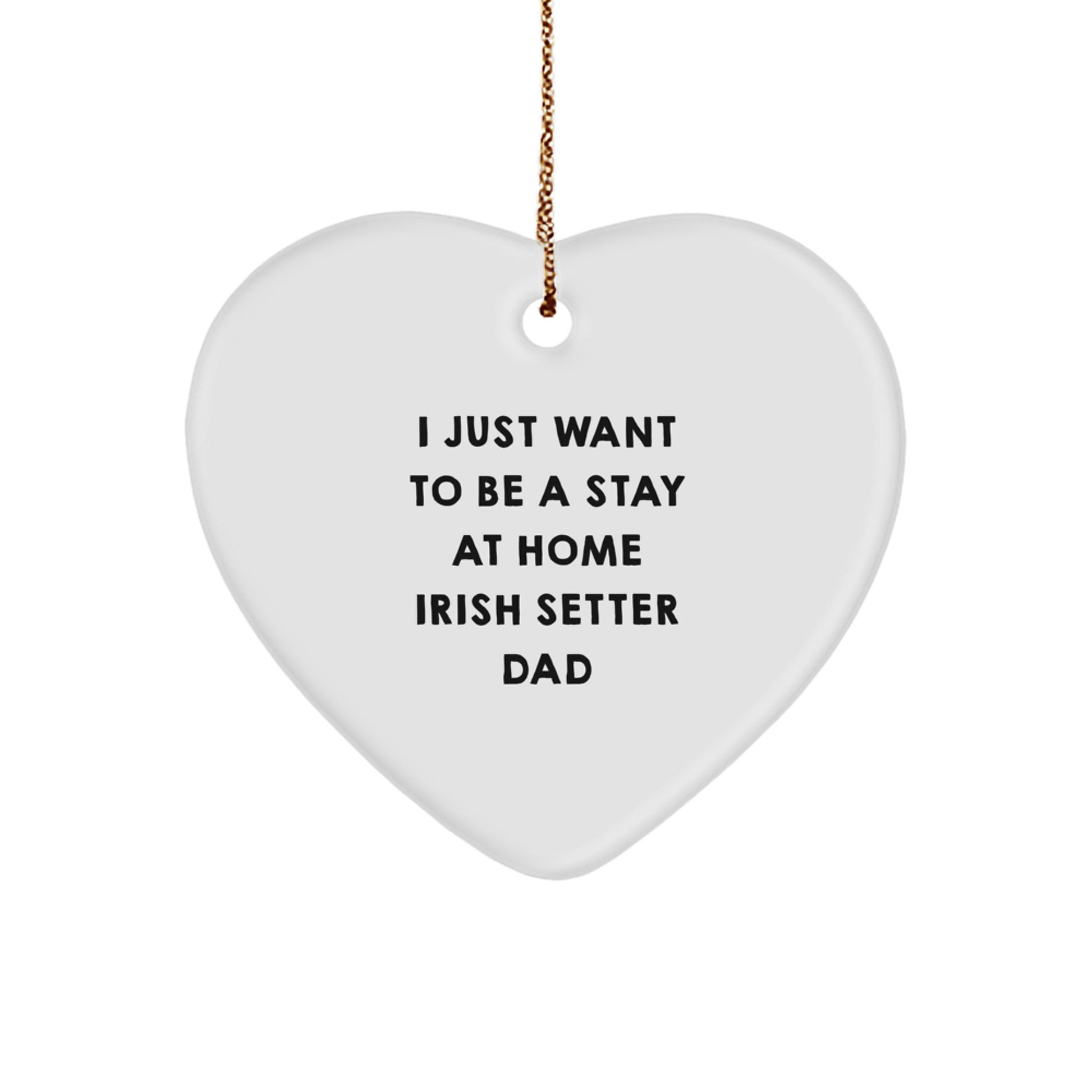 Irish Setter Dad's Heartfelt Gift for Men, 'I Just Want To Be A Stay At Home Irish Setter Dad', Heart Ornament, White, Christmas Unique Gifts from Family - Image 1