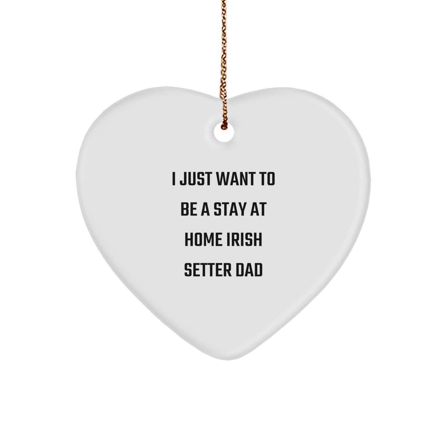 Irish Setter Dad's Funny Heart Ornament, 'I Just Want To Be A Stay At Home Irish Setter Dad' Quote, Gifts from Men to Family - Image 1