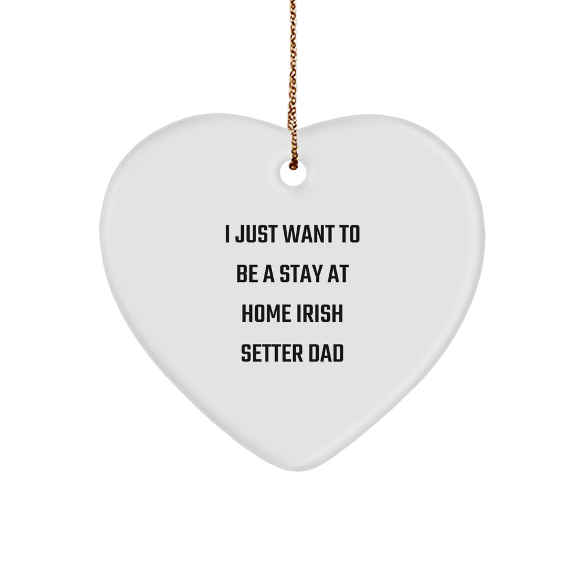 Irish Setter Dad's Funny Heart Ornament, 'I Just Want To Be A Stay At Home Irish Setter Dad' Quote, Gifts from Men to Family - Image 1