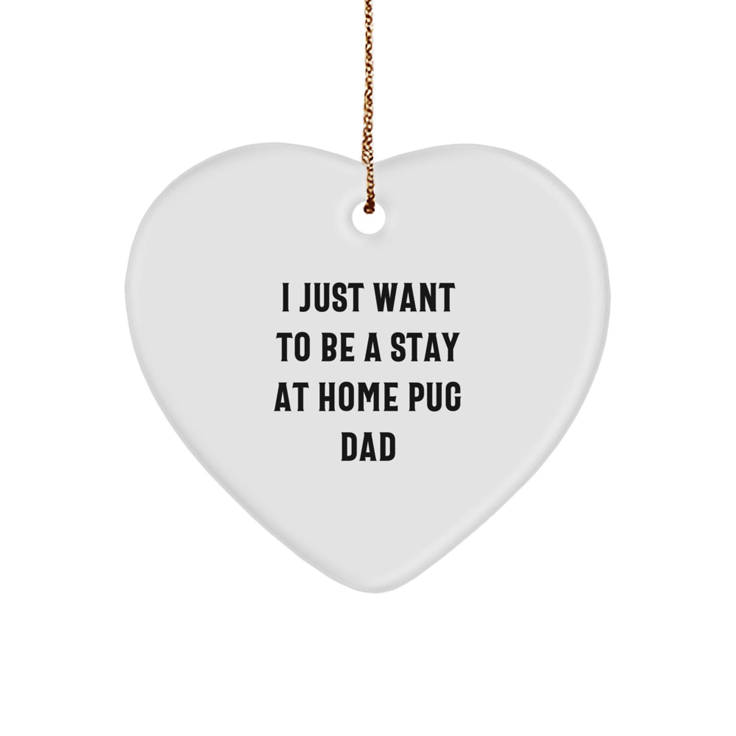 Pug Dad's Heartfelt Gift, 'I Just Want To Be A Stay At Home Pug Dad', Heart Ornament for Christmas, Gifts from Men to Family - Image 1