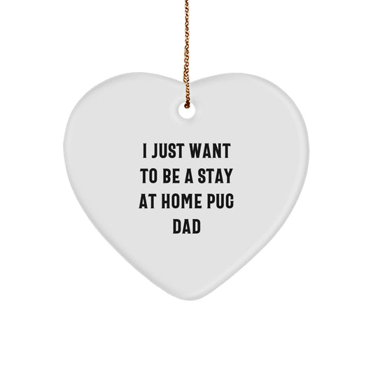 Pug Dad's Heartfelt Gift, 'I Just Want To Be A Stay At Home Pug Dad', Heart Ornament for Christmas, Gifts from Men to Family - Image 1