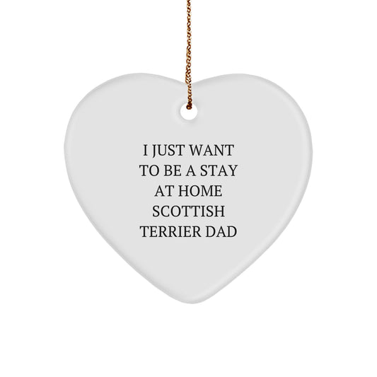 Funny Scottish Terrier Dad Gifts - Heart Ornament for Christmas 'I Just Want To Be A Stay At Home Scottish Terrier Dad' from Family, Friends or Coworkers - Image 1