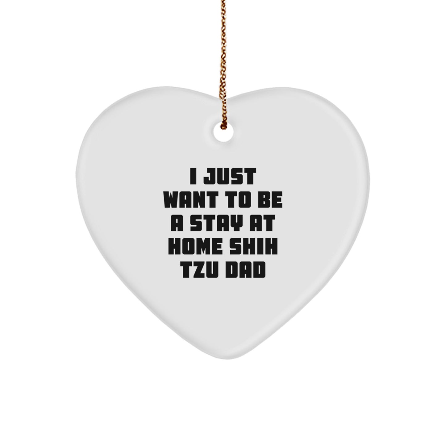 Shih Tzu Dog Gifts for Men - Funny Heart Ornament, 'I Just Want To Be A Stay At Home Shih Tzu Dad' - Christmas Unique Gifts from Dad to Shih Tzu Dog Lover - Image 1