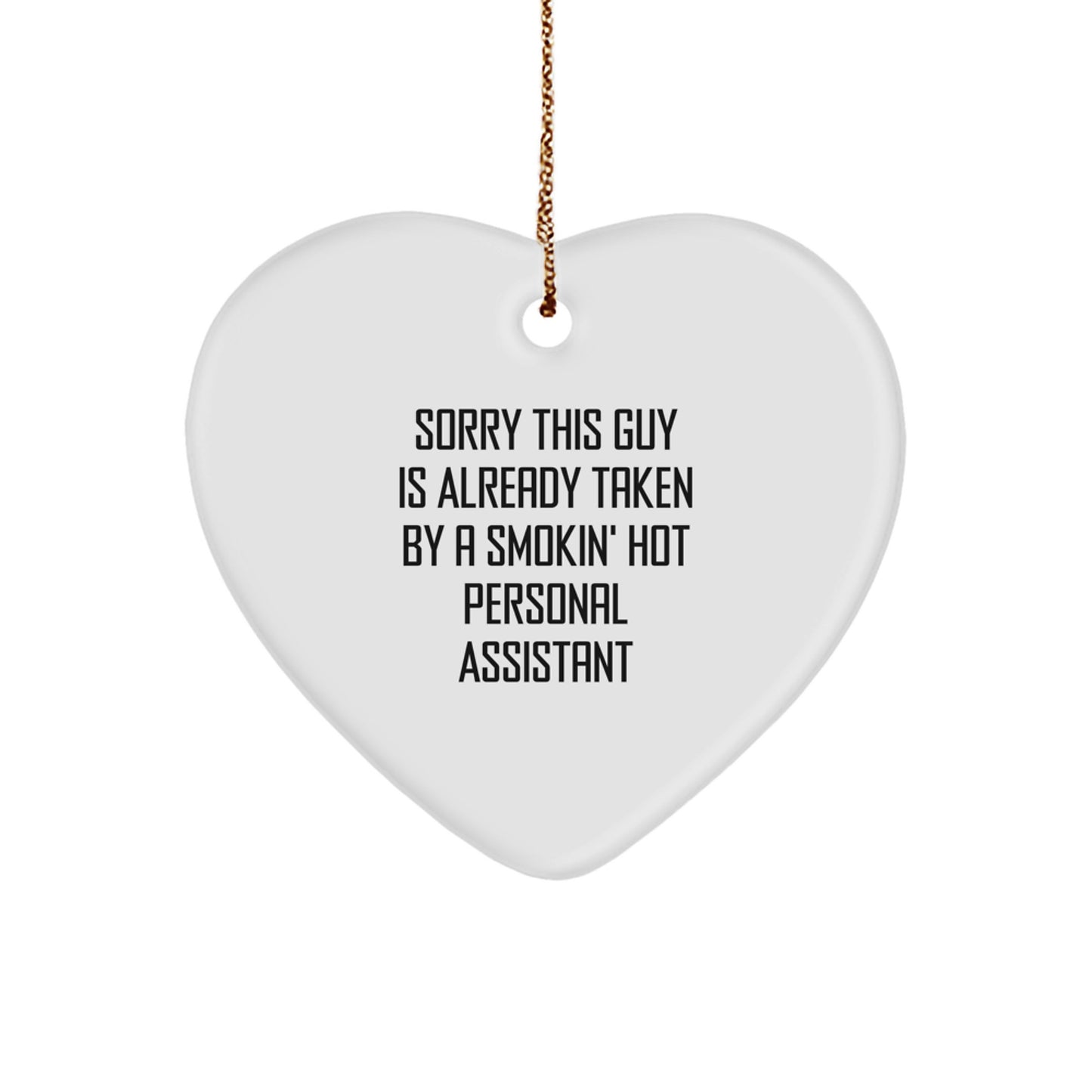 Funny Personal Assistant Gifts from Friends, Heart Ornament for Christmas with 'Sorry This Guy Is Already Taken By A Smokin' Hot Personal Assistant' Quote - Image 1