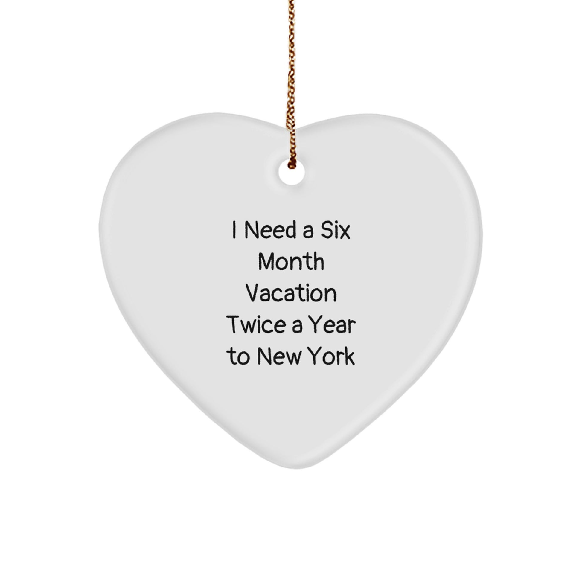 Funny Heart Ornament Gifts from Friends to New York Enthusiasts, I Need A Six Month Vacation Twice A Year To New York, Christmas Unique Gifts - Image 1