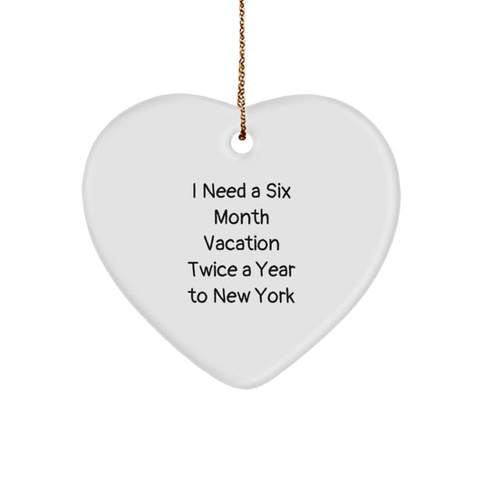 Funny Heart Ornament Gifts from Friends to New York Enthusiasts, I Need A Six Month Vacation Twice A Year To New York, Christmas Unique Gifts - Image 1