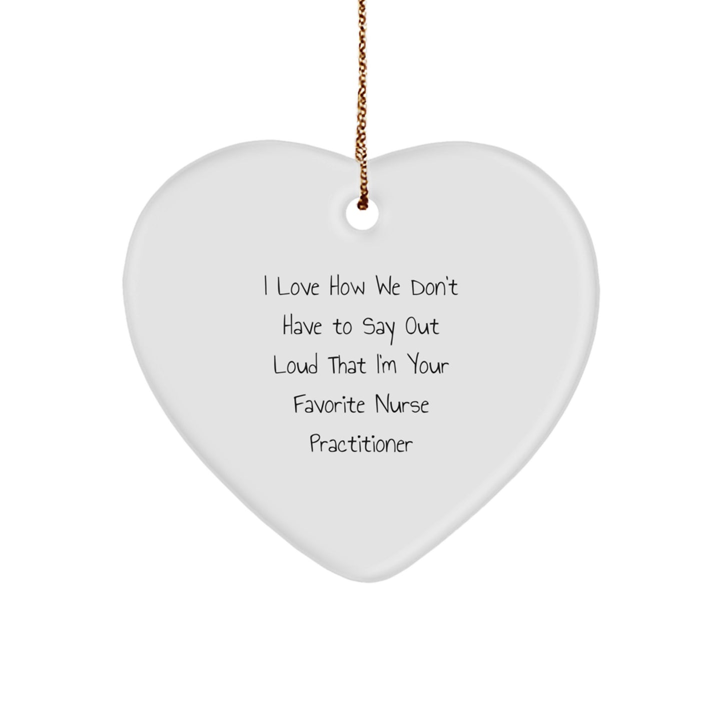 Nurse Practitioner Gifts from Men - I Love How We Don't Have To Say Out Loud That I'm Your Favorite Nurse Practitioner Heart Ornament for Christmas - Image 1