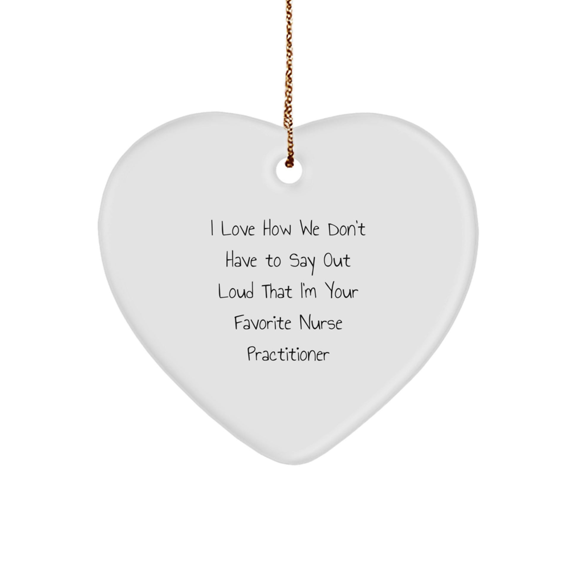 Nurse Practitioner Gifts from Men - I Love How We Don't Have To Say Out Loud That I'm Your Favorite Nurse Practitioner Heart Ornament for Christmas - Image 1