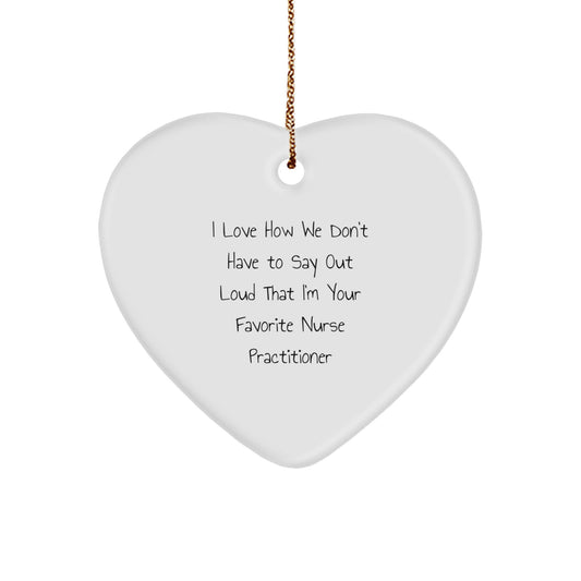 Nurse Practitioner Gifts from Men - I Love How We Don't Have To Say Out Loud That I'm Your Favorite Nurse Practitioner Heart Ornament for Christmas - Image 1
