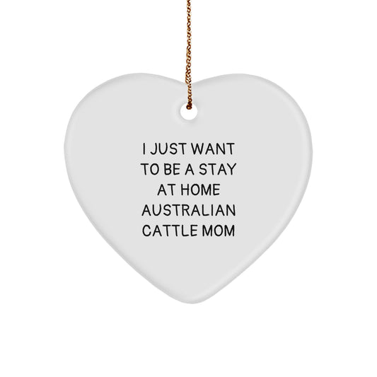 Australian Cattle Dog Mom's Funny Heart Ornament Gift from Friends to Family - 'I Just Want To Be A Stay At Home Australian Cattle Mom' Christmas Unique Gifts - Image 1