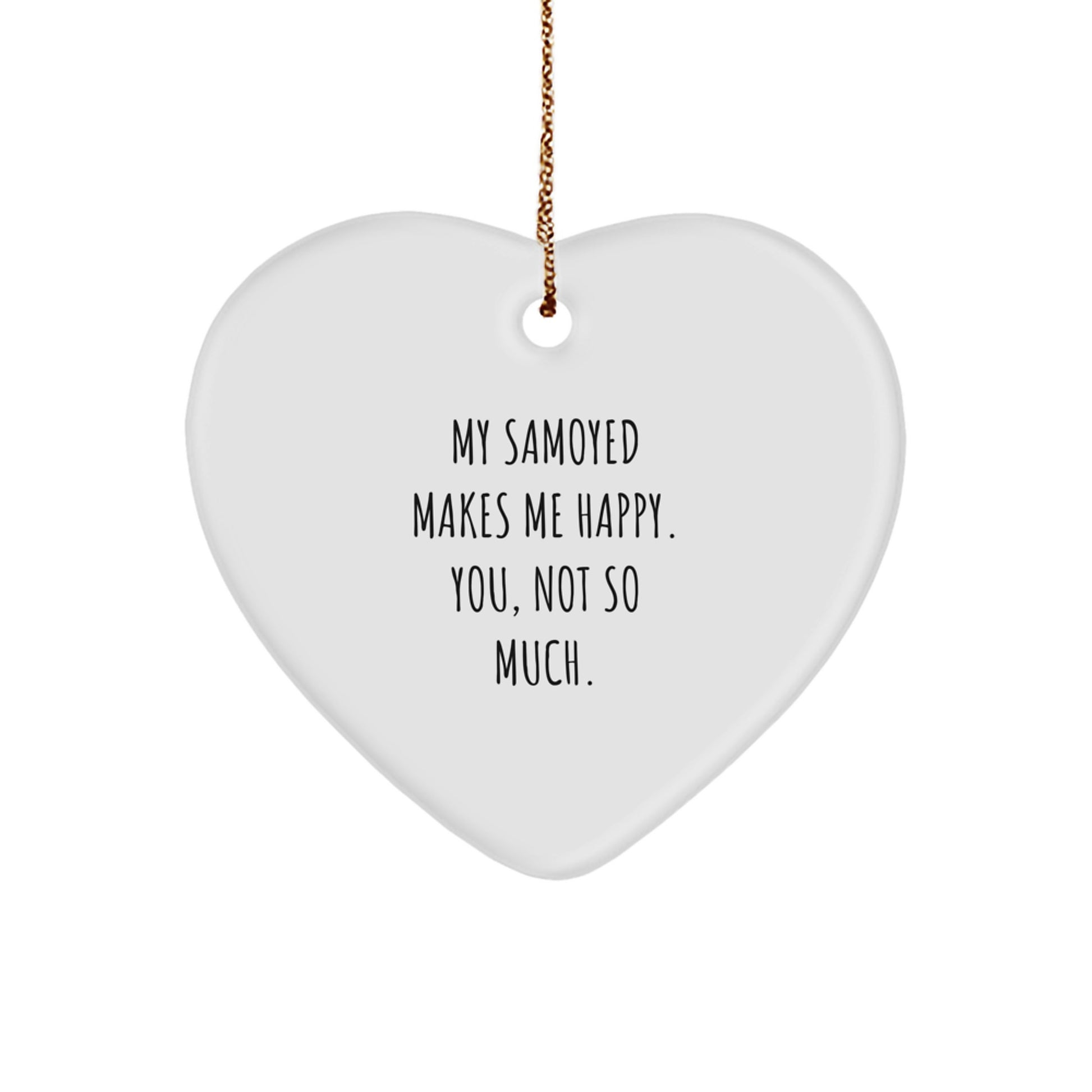 Samoyed Dog Lovers' Funny Christmas Unique Gift, Heart Ornament for Friends and Family, 'My Samoyed Makes Me Happy. You, Not So Much.' - Image 1