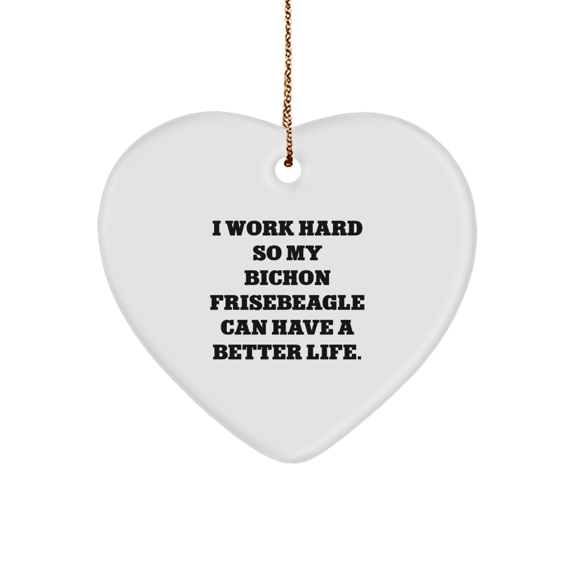 Funny Bichon Frise Dog Lover Gifts from Family, Heart Ornament for Christmas Unique Gifts, 'I Work Hard So My Bichon Frisebeagle Can Have A Better Life.' - Image 1