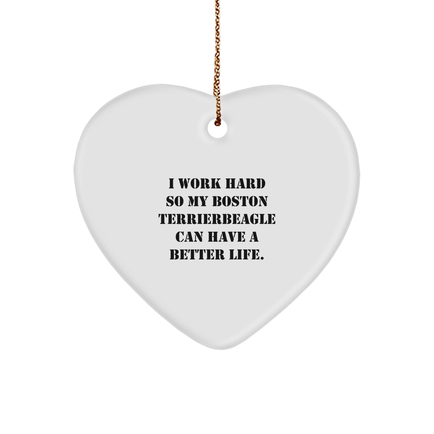Boston Terrier Dog Heart Ornament, Inspirational Gifts from Men to Friends for Christmas, 'I Work Hard So My Boston Terrier Can Have A Better Life.' - Image 1