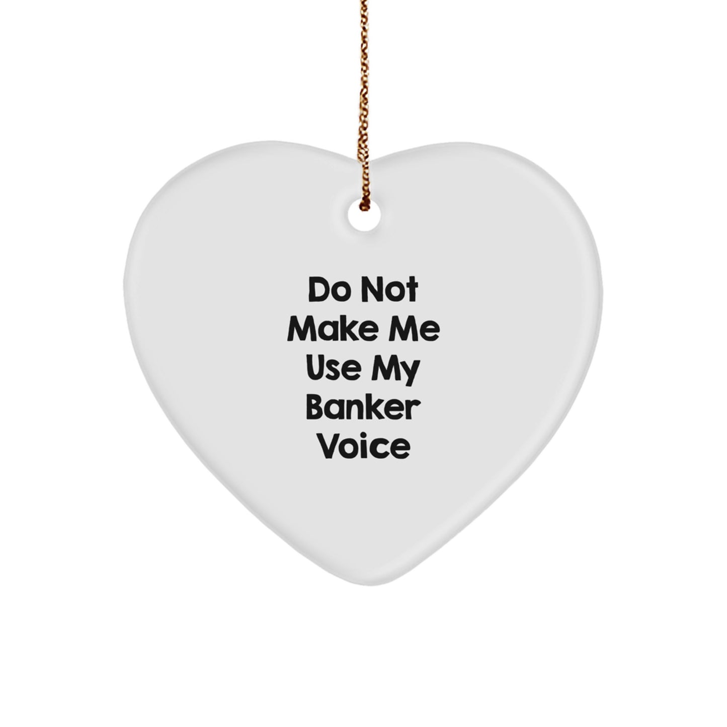 Funny Banker Gifts, 'Do Not Make Me Use My Banker Voice' Heart Ornament for Banker, Gifts from Men, Gifts for Banker, Christmas Unique Gifts - Image 1