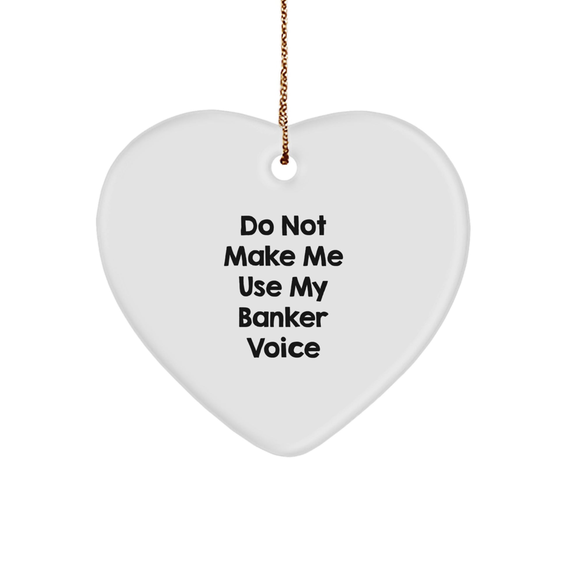 Funny Banker Gifts, 'Do Not Make Me Use My Banker Voice' Heart Ornament for Banker, Gifts from Men, Gifts for Banker, Christmas Unique Gifts - Image 1